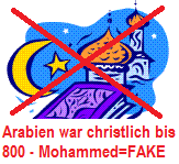 Die
                              Arabische Halbinsel war bis 800 christlich
                              - Mohammed+Islam sind erfunden und
                              gelogen