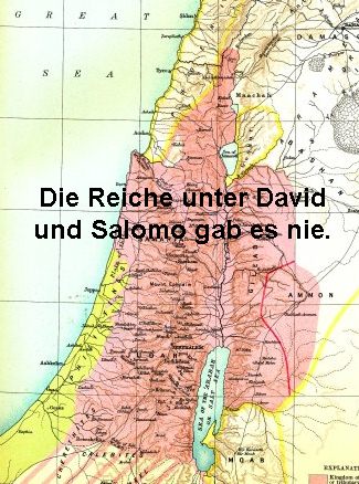 Davidreich und Salomoreich gab es nie. Es fehlen
                jegliche Funde f�r Strukturen solcher Reiche.