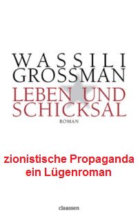 Grossman, der zionistische L�genroman
                            "Schuld und Schicksal" wurde in
                            der "Sowjetunion" verboten, denn
                            da war die zionistische Behauptung, es sei
                            in Auschwitz mit Zyklon B gemordet worden,
                            obwohl das Granulat erst ab 23 Grad Celsius
                            wirkt und gar nicht durch die Duschl�cher
                            passt