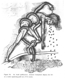 Encyclopaedia Judaica (1971): Anti-Semitism, vol.
                3, col. 145: [[cartoon]]: An Arab publication,
                "Zionism Unmasked", depicts the Jew as a snake
                squeezing gold out of his victim.