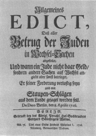 Encyclopaedia Judaica (1971): Germany, vol. 7,
                    col. 479. Cover of an edict by Frederick William I,
                    Berlin 1726, forbidding Jewish deceit in monetary
                    matters, with confiscation and expulsion as the
                    punishment . Nuremberg, Germanisches Museum [[Text:
                    Allgemeines EDICT, Dass aller Betrug der Juden in
                    Wechsel=Sachen abgestellet, Und wann ein Jude nicht
                    baar Geld / sondern andere Sachen auf Wechsel
                    angiebt oder sonst betrieged, Er seiner Forderung
                    verlustig seiyn und mit Staupen=Schl�gen aus dem
                    Lande gejaget werden soll. De Dato Berlin, den 8.
                    Aprilis 1726. Gedruckt bey des K�nigl. Preussis.
                    Hof=Buchdruckers Gotthard Schlechtigers Wietwe]].