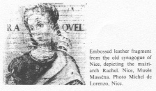 Encyclopaedia Judaica (1971): Nice, vol. 12, col.
                  1135. Embossed leather fragment from the old synagogue
                  of Nice, depicting the matriarch Rachel. Nice, Mus�e
                  Mass�na. Photo Michel de Lorenzo, Nice