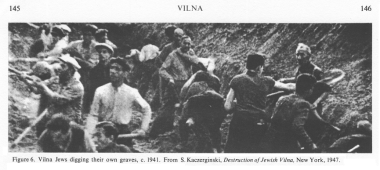 Encyclopaedia Judaica (1971): Vilna, vol.16, col.
                  145-146, photo 1: Vilna Jews digging their own graves,
                  c. 1941. From S. Kaczerginski: Destruction of Jewish
                  Vilna; New York, 1947