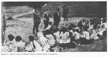 Encyclopaedia Judaica (1971): Poland, vol. 13,
                  col. 757-758. Jewish women in Poland forced to undress
                  prior to being shot [[one can see that the woman on
                  the left is beginning to undress, one can see the
                  bones]].