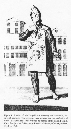 Encyclopaedia Judaica 1971: Spain, vol.15,
                  col.235, convicted Jew by inquisition with sanbenito:
                  Victim of the Inquisition wearing the sanbenito, or
                  special garment. The demons were painted on the
                  sanbenito of those "unrepentants" who were
                  to be burned at the stake. From J. Caro Baroja:
                  "Los Jud�cos en la Espa�a Moderna y
                  Contempor�nea", Madrid 1961