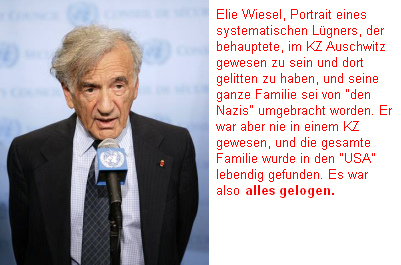 Elie
                          Wiesel, Portrait eines systematischen L�gners,
                          der behauptete, im KZ Auschwitz gewesen zu
                          sein, und seine ganze Familie sei von
                          "den Nazis" umgebracht worden -
                          alles gelogen