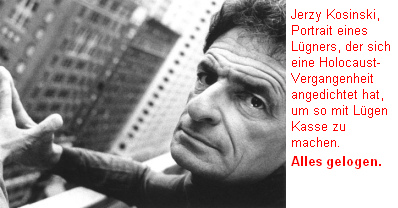 Jerzy Kosinski, Portrait eines L�gners, der
                        sich eine Holocaust-Vergangenheit angedichtet
                        hat, um so mit L�gen Kasse zu machen. Alles
                        gelogen.
