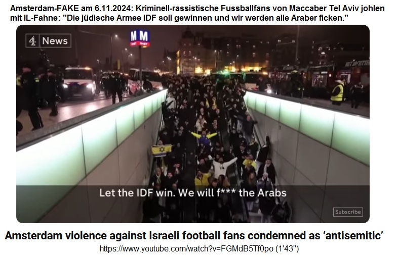 Amsterdam-FAKE am 6.11.2024: Kriminell-rassistische
                Fussballfans von Maccaber Tel Aviv singen: "Die
                j�dische Armee IDF soll gewinnen und wir werden alle
                Araber ficken"