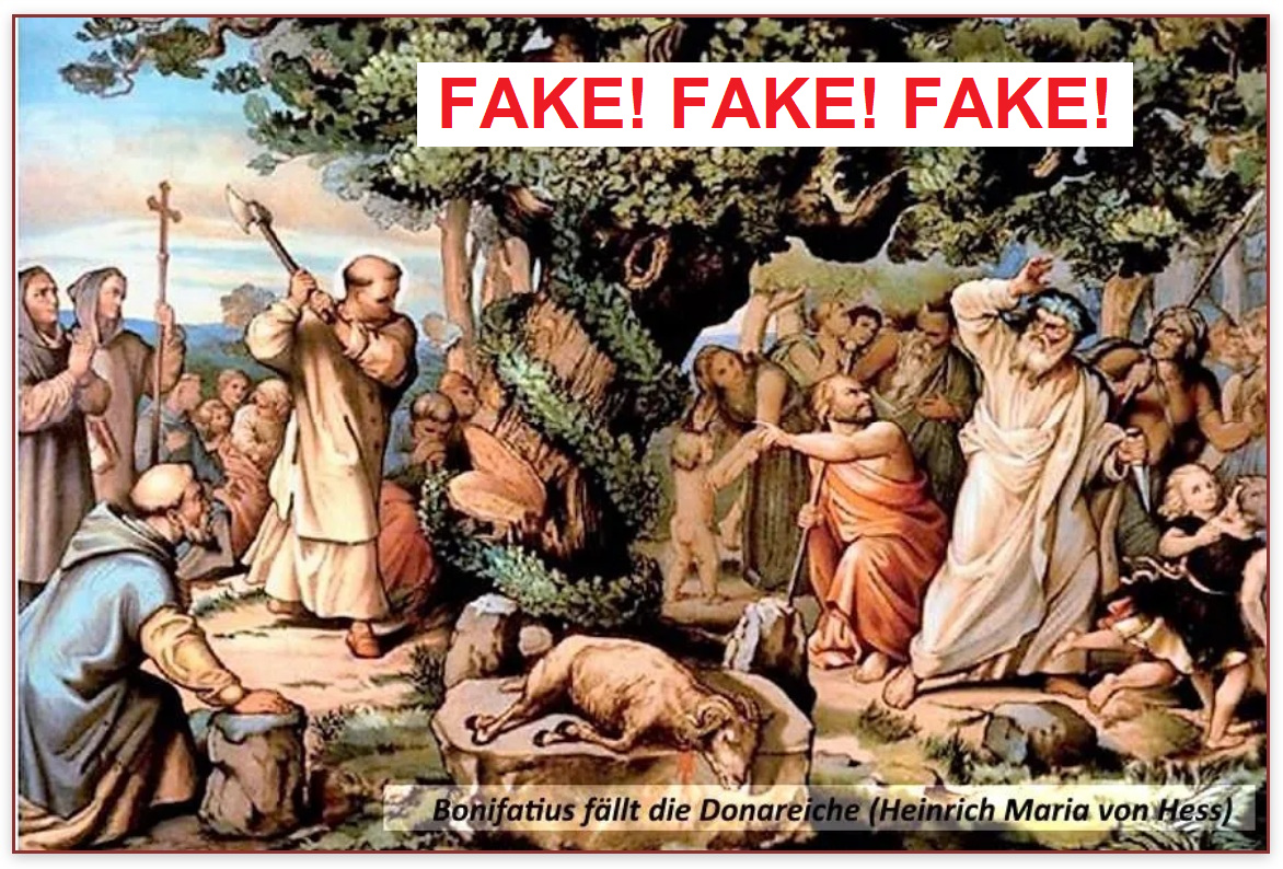 According to the data, the felling of a Donar oak
                tree in Hesse by a Jesus extremist Boniface is a FAKE