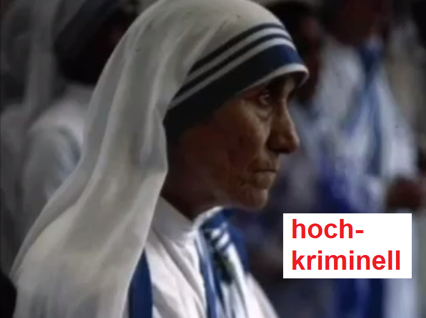 The highly criminal Mother Teresa profile:
              Misleading, deception, fraud, mass theft, mass murder:
              population reduction - covered by the cr.ped. gay Vatican