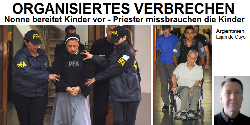 Organisiertes
                          Verbrechen in der katholischen Kirche: Die
                          Nonne bereitet die Kinder vor - und die
                          Priester missbrauchen dann die Kinder, z.B. in
                          einem Katholischen Kinderheim f�r taube Kinder
                          in Argentinien in Lujan de Cuyo bei Mendoza